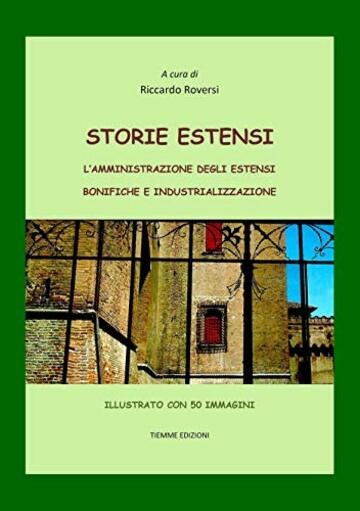 Storie Estensi: L'amministrazione degli Estensi. Bonifiche e industrializzazione (Ebook Arte)